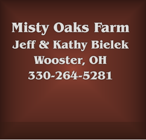 Misty Oaks Farm Jeff & Kathy Bielek Wooster, OH  330-264-5281